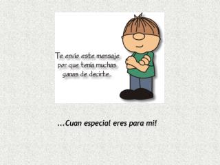 ...Cuan especial eres para mi!