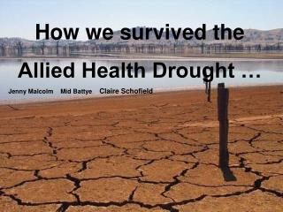 How we survived the Allied Health Drought … Jenny Malcolm Mid Battye Claire Schofield