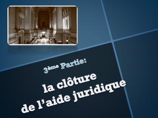 3 ème Partie: la clôture de l’aide juridique