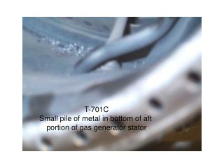 T-701C Small pile of metal in bottom of aft portion of gas generator stator