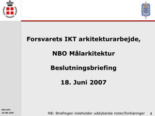 Forsvarets IKT arkitekturarbejde, NBO Målarkitektur Beslutningsbriefing 18. Juni 2007