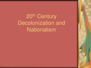 20 th Century Decolonization and Nationalism