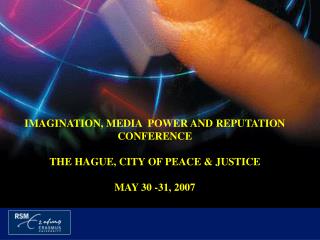 IMAGINATION, MEDIA POWER AND REPUTATION CONFERENCE THE HAGUE, CITY OF PEACE &amp; JUSTICE
