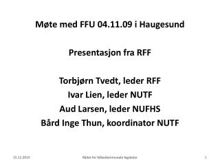 Møte med FFU 04.11.09 i Haugesund Presentasjon fra RFF Torbjørn Tvedt, leder RFF