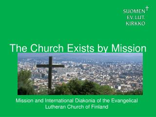 T he Church Exists by Mission