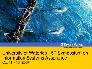 University of Waterloo - 5 th Symposium on Information Systems Assurance Oct 11 - 13, 2007