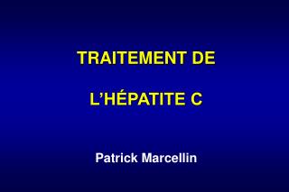 TRAITEMENT DE L’HÉPATITE C Patrick Marcellin