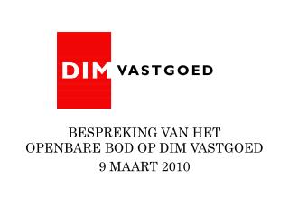 BESPREKING VAN HET OPENBARE BOD OP DIM VASTGOED 9 MAART 2010