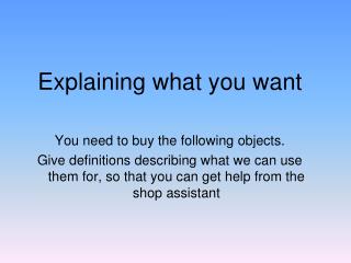 Explaining what you want You need to buy the following objects.