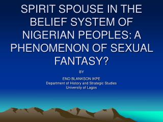 SPIRIT SPOUSE IN THE BELIEF SYSTEM OF NIGERIAN PEOPLES: A PHENOMENON OF SEXUAL FANTASY?