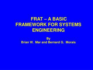 FRAT – A BASIC FRAMEWORK FOR SYSTEMS ENGINEERING By Brian W. Mar and Bernard G. Morais