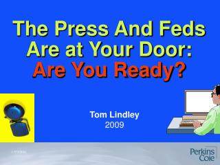 The Press And Feds Are at Your Door: Are You Ready?