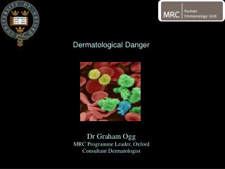 Dr Graham Ogg MRC Programme Leader, Oxford Consultant Dermatologist