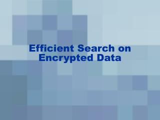 Efficient Search on Encrypted Data