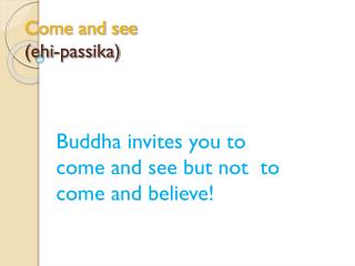 Come and see (ehi-passika)