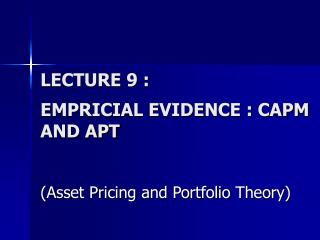 LECTURE 9 : EMPRICIAL EVIDENCE : CAPM AND APT