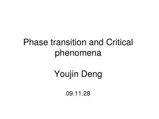 Phase transition and Critical phenomena Youjin Deng 09.11.28
