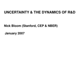 UNCERTAINTY &amp; THE DYNAMICS OF R&amp;D Nick Bloom (Stanford, CEP &amp; NBER) January 2007