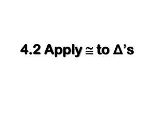 4.2 Apply  to Δ ’ s