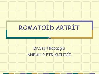 ROMATOİD ARTRİT Dr.Seçil Babaoğlu ANEAH 2 FTR KLİNİĞİ