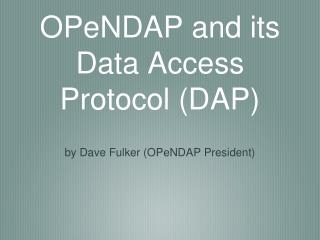 OPeNDAP and its Data Access Protocol (DAP)