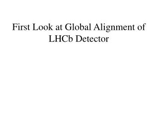 First Look at Global Alignment of LHCb Detector