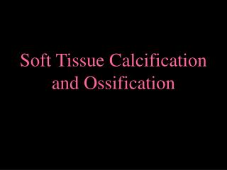 Soft Tissue Calcification and Ossification