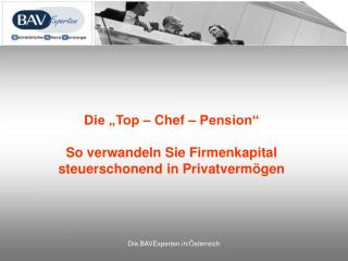 Die „Top – Chef – Pension“ So verwandeln Sie Firmenkapital steuerschonend in Privatvermögen