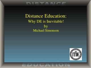 Distance Education: Why DE is Inevitable! by Michael Simonson