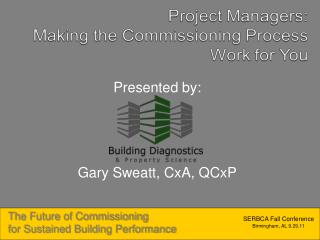 Presented by: Gary Sweatt, CxA, QCxP