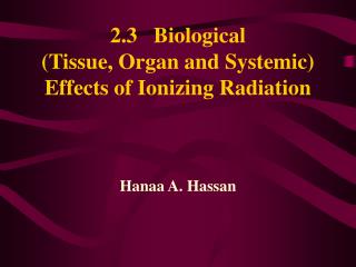 2.3 Biological (Tissue, Organ and Systemic) Effects of Ionizing Radiation