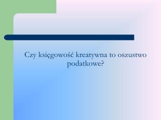 Czy księgowość kreatywna to oszustwo podatkowe?