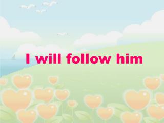 I will follow him
