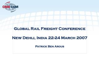 Global Rail Freight Conference New Dehli, India 22-24 March 2007 Patrick Ben Arous