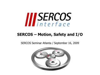SERCOS – Motion, Safety and I/O SERCOS Seminar Atlanta / September 16, 2009