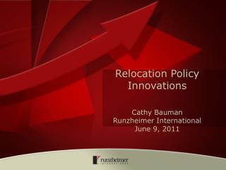Relocation Policy Innovations Cathy Bauman Runzheimer International June 9, 2011