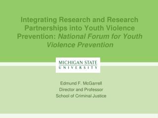 Edmund F. McGarrell Director and Professor School of Criminal Justice