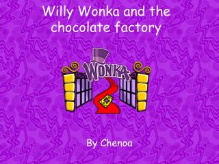 Willy Wonka and the chocolate factory