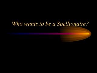 Who wants to be a Spellionaire?