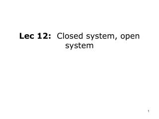 Lec 12: Closed system, open system