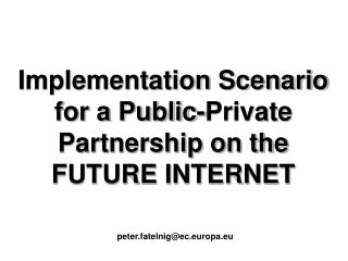 Implementation Scenario for a Public-Private Partnership on the FUTURE INTERNET