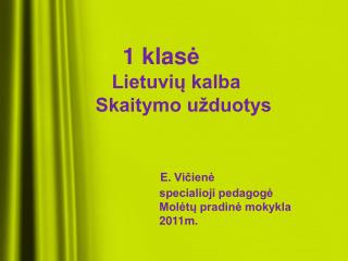 1 klas ė Lietuvių kalba Skaitymo užduotys E. Vičienė