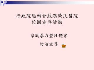 行政院退輔會蘇澳榮民醫院 校 園宣導活動