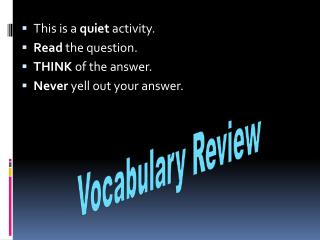 This is a quiet activity. Read the question. THINK of the answer. Never yell out your answer.