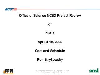 Office of Science NCSX Project Review of NCSX April 8-10, 2008 Cost and Schedule Ron Strykowsky
