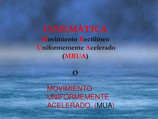 CINEMÁTICA M ovimiento R ectilíneo U niformemente A celerado ( MRUA ) O