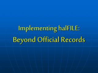 Implementing halFILE: Beyond Official Records