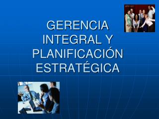 GERENCIA INTEGRAL Y PLANIFICACIÓN ESTRATÉGICA