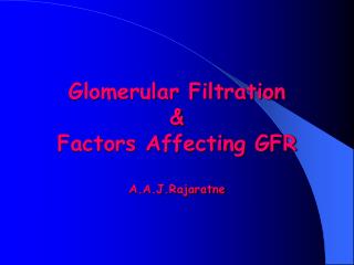 Glomerular Filtration &amp; Factors Affecting GFR A.A.J.Rajaratne