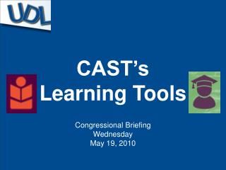 CAST’s Learning Tools Congressional Briefing Wednesday May 19, 2010
